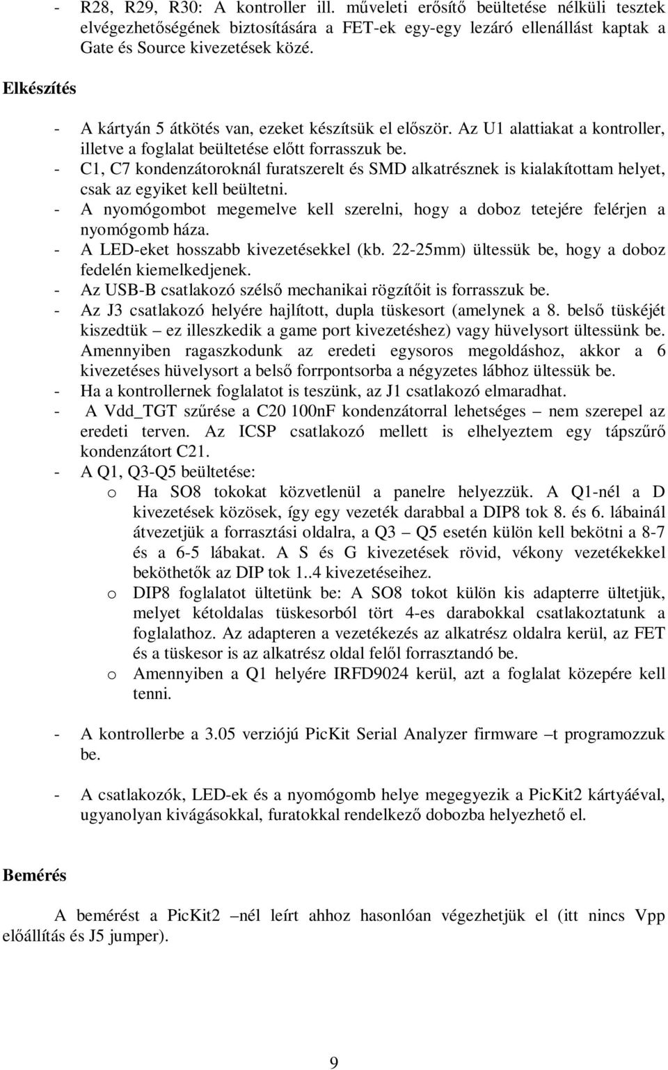 - C1, C7 kondenzátoroknál furatszerelt és SMD alkatrésznek is kialakítottam helyet, csak az egyiket kell beültetni.