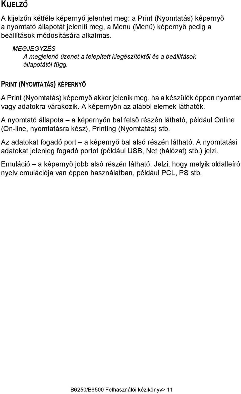 PRINT (NYOMTATÁS) KÉPERNYŐ A Print (Nyomtatás) képernyő akkor jelenik meg, ha a készülék éppen nyomtat vagy adatokra várakozik. A képernyőn az alábbi elemek láthatók.