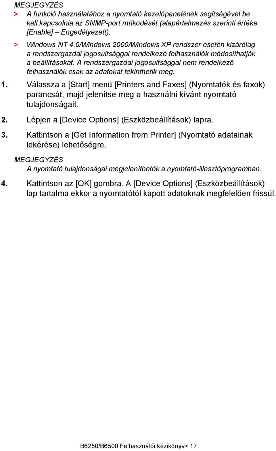 A rendszergazdai jogosultsággal nem rendelkező felhasználók csak az adatokat tekinthetik meg. 1.