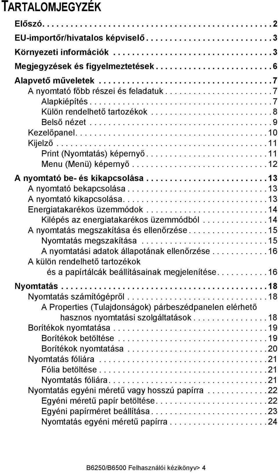 ......................... 8 Belső nézet....................................... 9 Kezelőpanel......................................... 10 Kijelző............................................. 11 Print (Nyomtatás) képernyő.