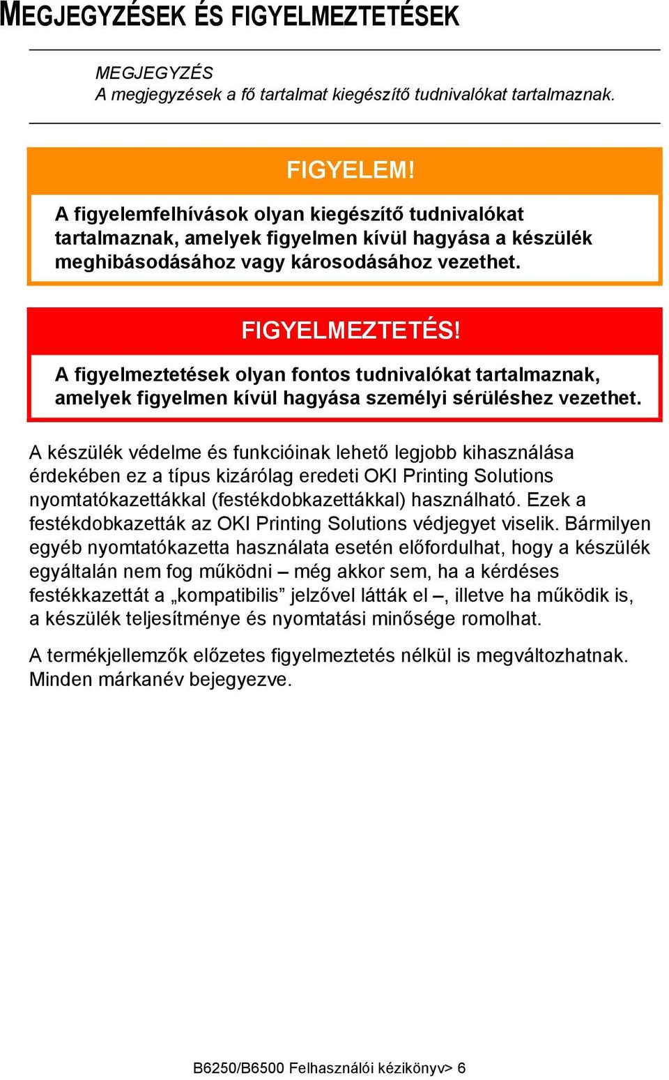 A figyelmeztetések olyan fontos tudnivalókat tartalmaznak, amelyek figyelmen kívül hagyása személyi sérüléshez vezethet.