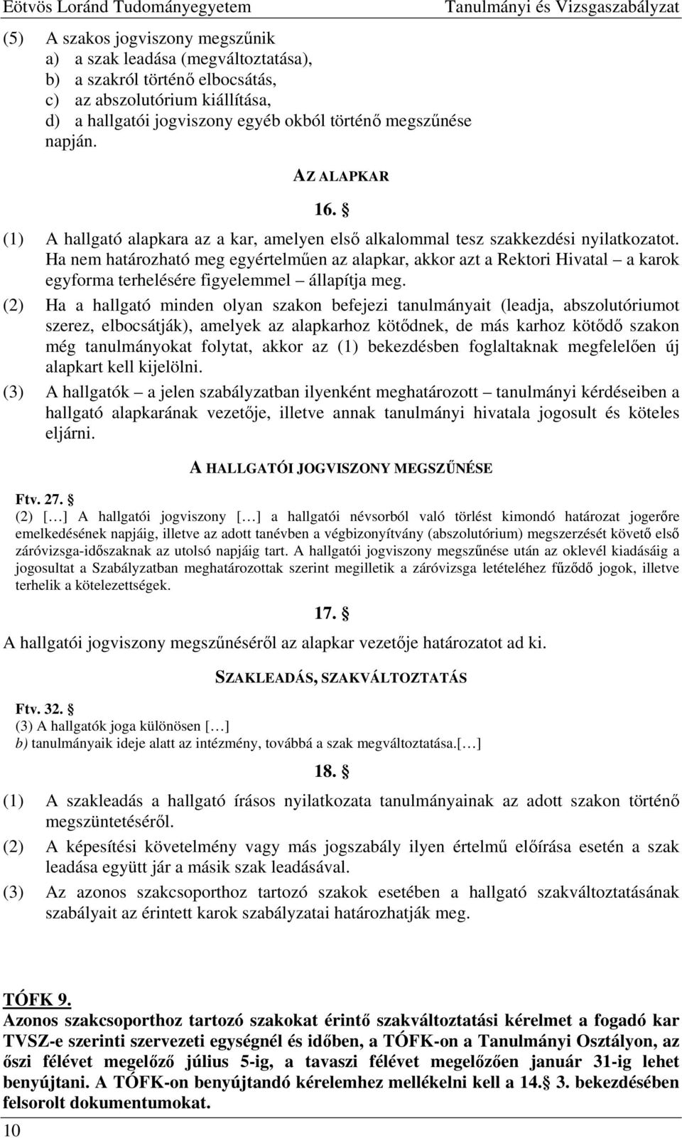 Ha nem határozható meg egyértelműen az alapkar, akkor azt a Rektori Hivatal a karok egyforma terhelésére figyelemmel állapítja meg.
