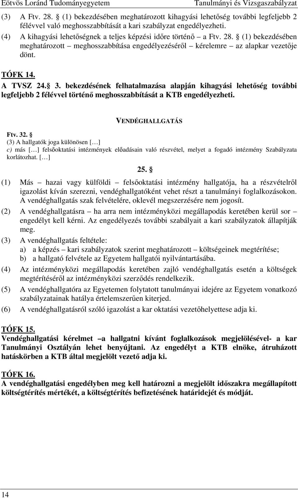 (4) A kihagyási lehetőségnek a teljes képzési időre történő a Ftv. 28. (1) bekezdésében meghatározott meghosszabbítása engedélyezéséről kérelemre az alapkar vezetője dönt. TÓFK 14. A TVSZ 24. 3.