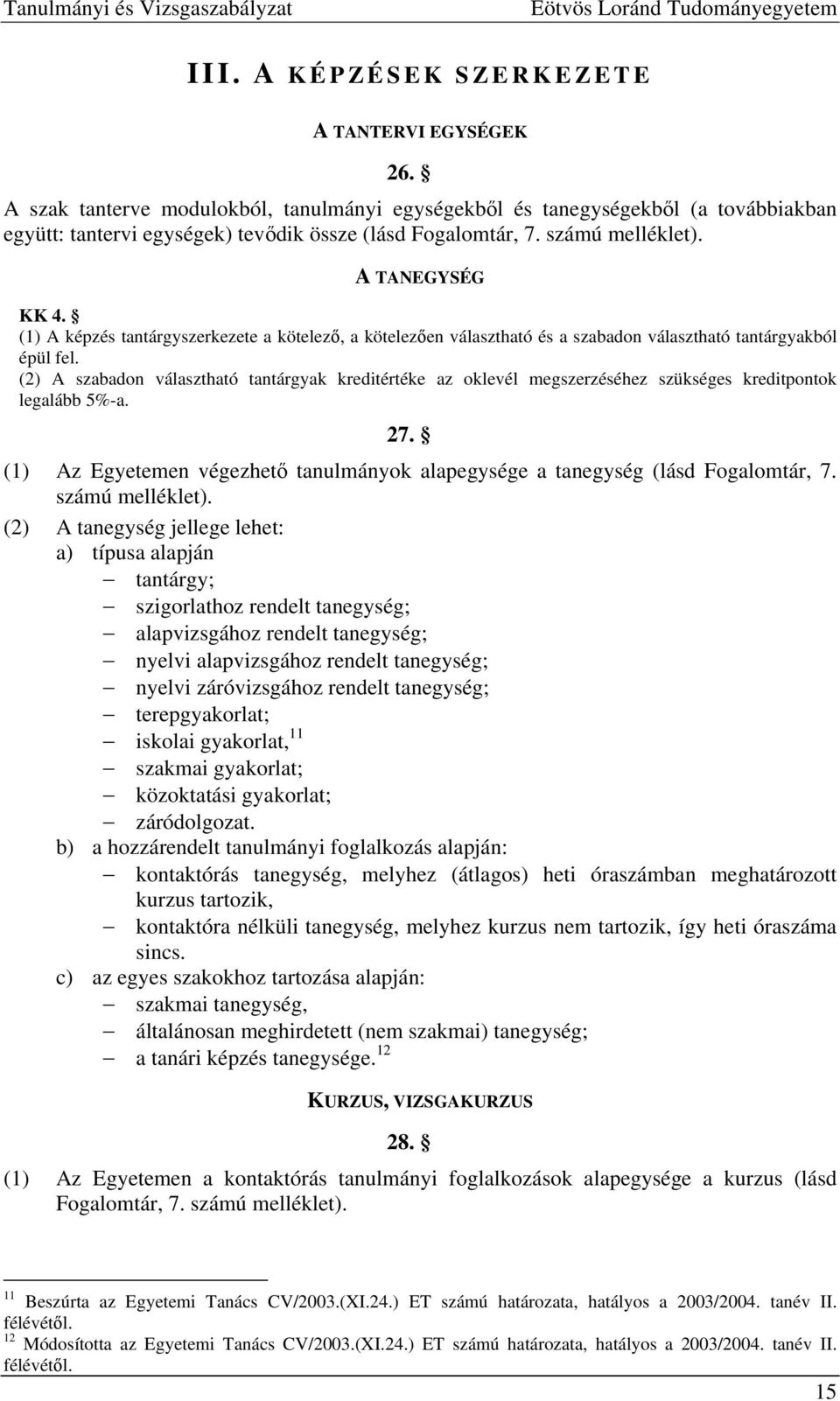 (1) A képzés tantárgyszerkezete a kötelező, a kötelezően választható és a szabadon választható tantárgyakból épül fel.