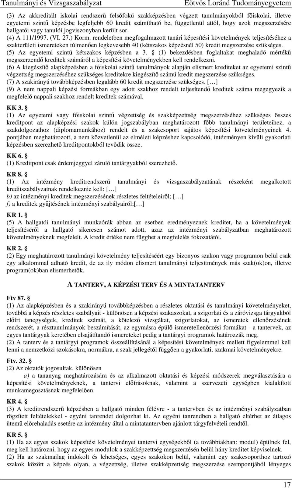 rendeletben megfogalmazott tanári képesítési követelmények teljesítéséhez a szakterületi ismereteken túlmenően legkevesebb 40 (kétszakos képzésnél 50) kredit megszerzése szükséges.