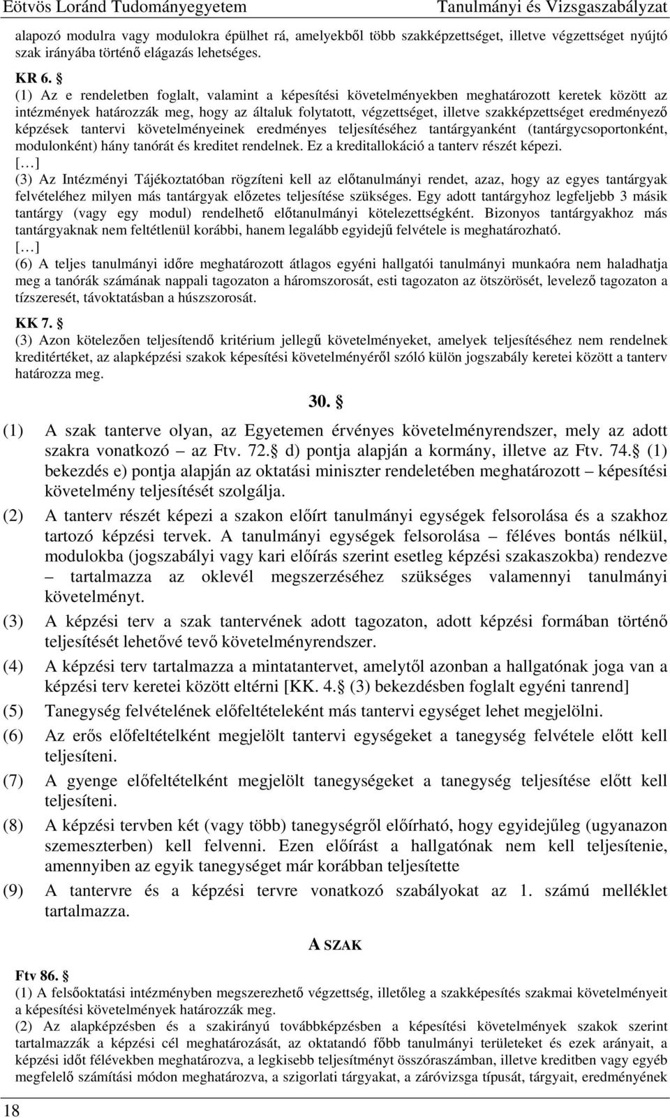 (1) Az e rendeletben foglalt, valamint a képesítési követelményekben meghatározott keretek között az intézmények határozzák meg, hogy az általuk folytatott, végzettséget, illetve szakképzettséget
