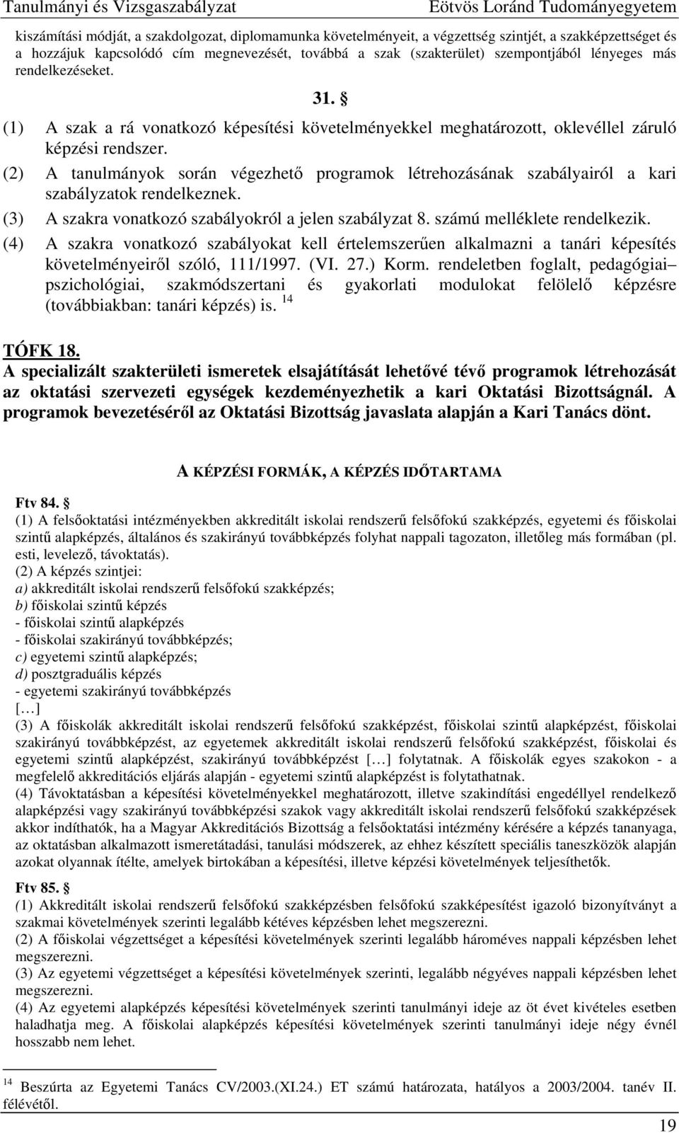 (2) A tanulmányok során végezhető programok létrehozásának szabályairól a kari szabályzatok rendelkeznek. (3) A szakra vonatkozó szabályokról a jelen szabályzat 8. számú melléklete rendelkezik.