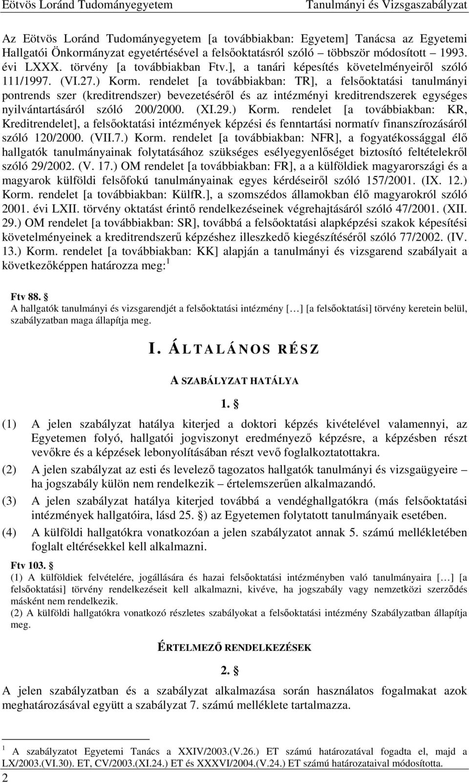 rendelet [a továbbiakban: TR], a felsőoktatási tanulmányi pontrends szer (kreditrendszer) bevezetéséről és az intézményi kreditrendszerek egységes nyilvántartásáról szóló 200/2000. (XI.29.) Korm.