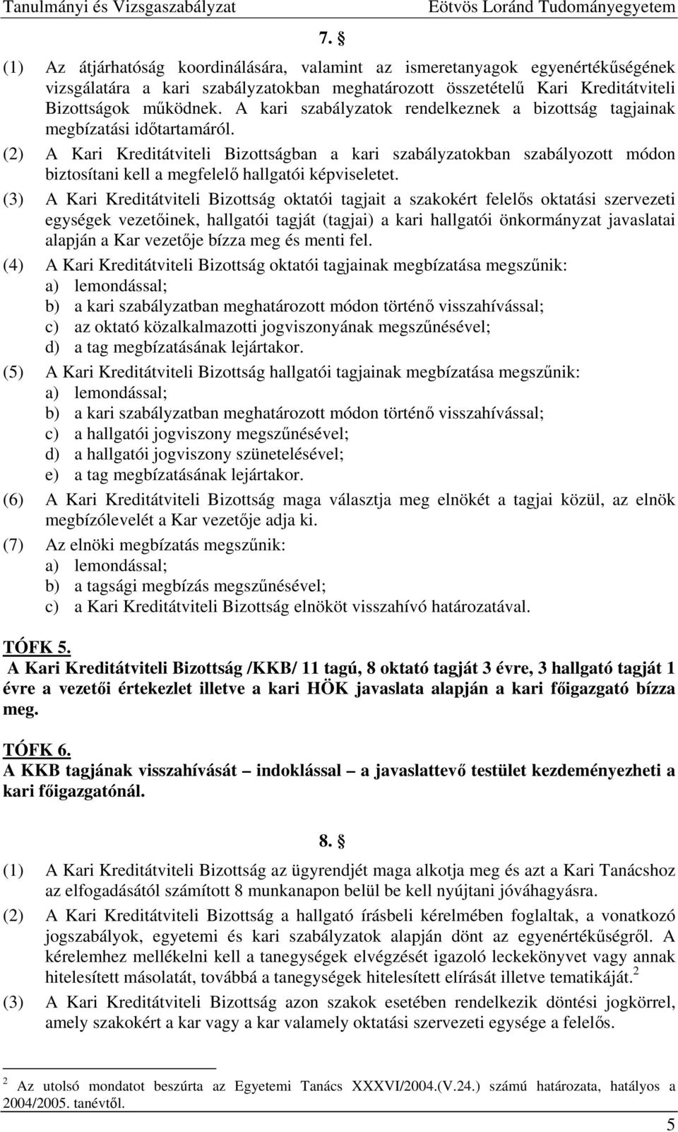 Bizottságok működnek. A kari szabályzatok rendelkeznek a bizottság tagjainak megbízatási időtartamáról.