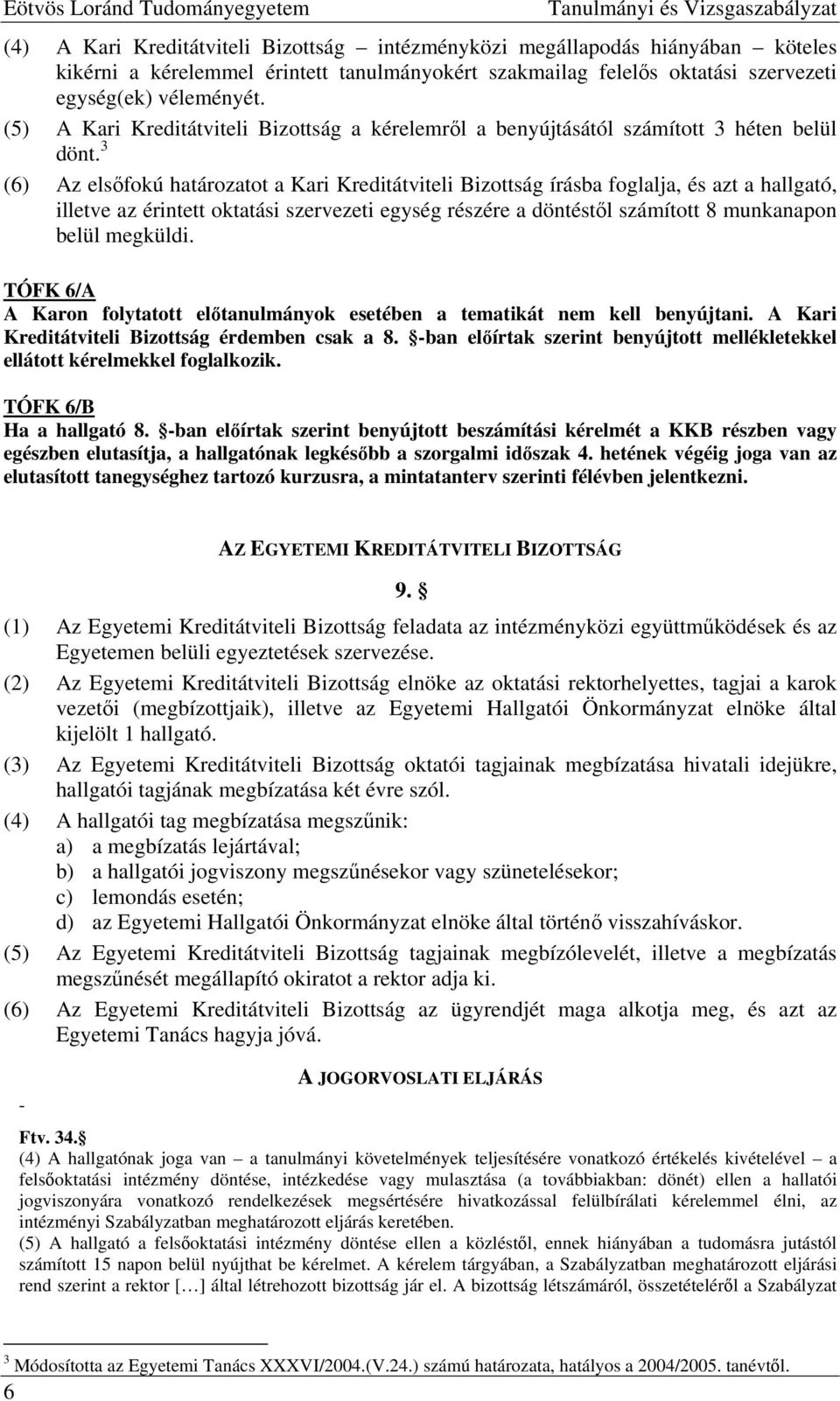 3 (6) Az elsőfokú határozatot a Kari Kreditátviteli Bizottság írásba foglalja, és azt a hallgató, illetve az érintett oktatási szervezeti egység részére a döntéstől számított 8 munkanapon belül