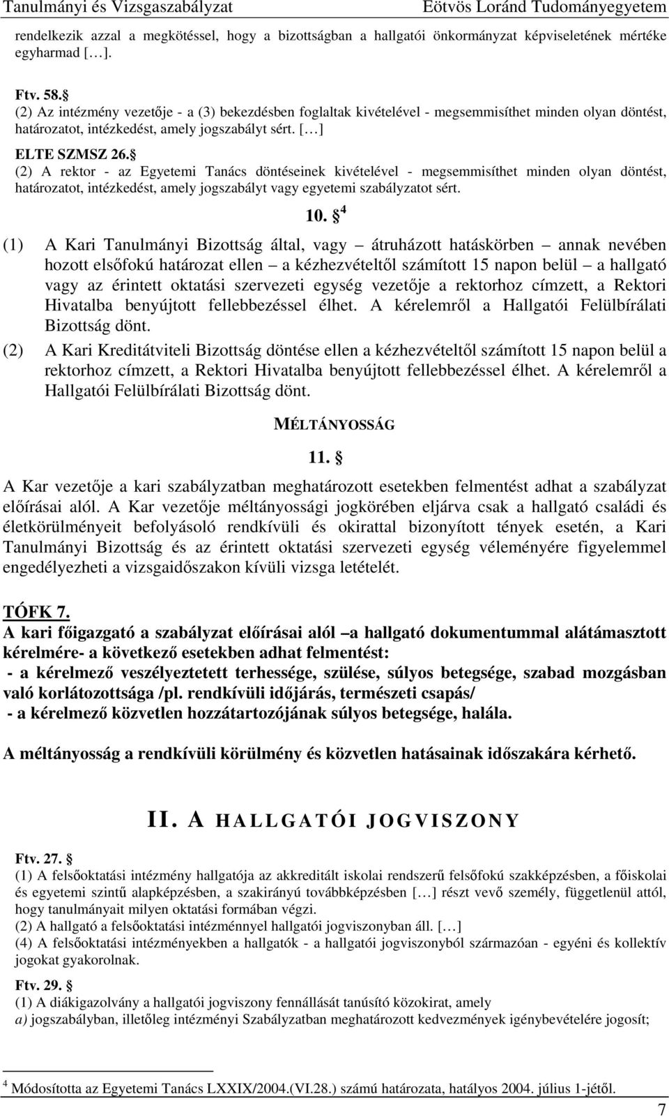(2) A rektor - az Egyetemi Tanács döntéseinek kivételével - megsemmisíthet minden olyan döntést, határozatot, intézkedést, amely jogszabályt vagy egyetemi szabályzatot sért. 10.