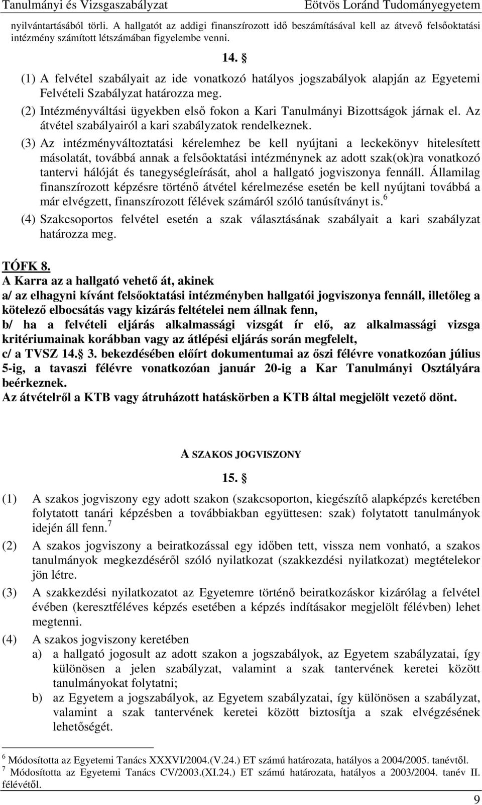 (1) A felvétel szabályait az ide vonatkozó hatályos jogszabályok alapján az Egyetemi Felvételi Szabályzat határozza meg.