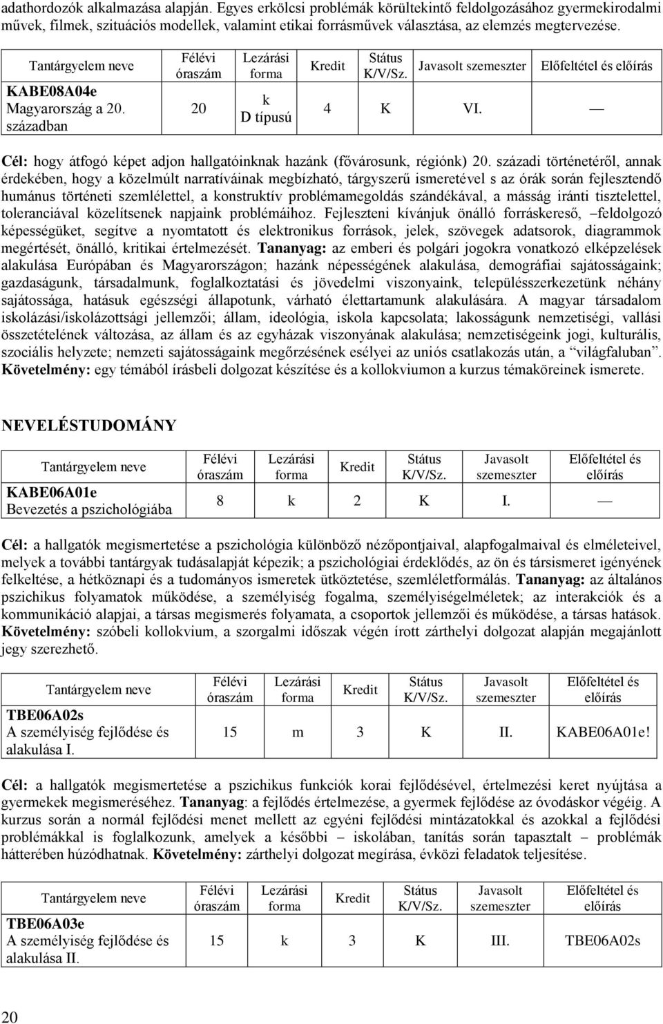 századi történetéről, anna érdeében, hogy a özelmúlt narratíváina megbízható, tárgyszerű ismeretével s az órá során fejlesztendő humánus történeti szemlélettel, a onstrutív problémamegoldás