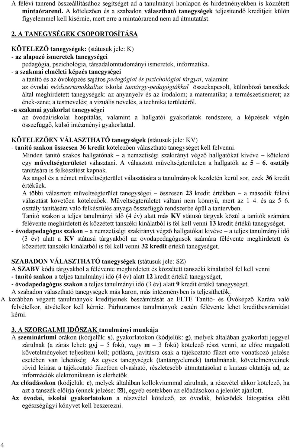 . A TANEGYSÉGEK CSOPORTOSÍTÁSA KÖTELEZŐ tanegysége: (státusu jele: K) - az alapozó ismerete tanegységei pedagógia, pszichológia, társadalomtudományi ismerete, intia.