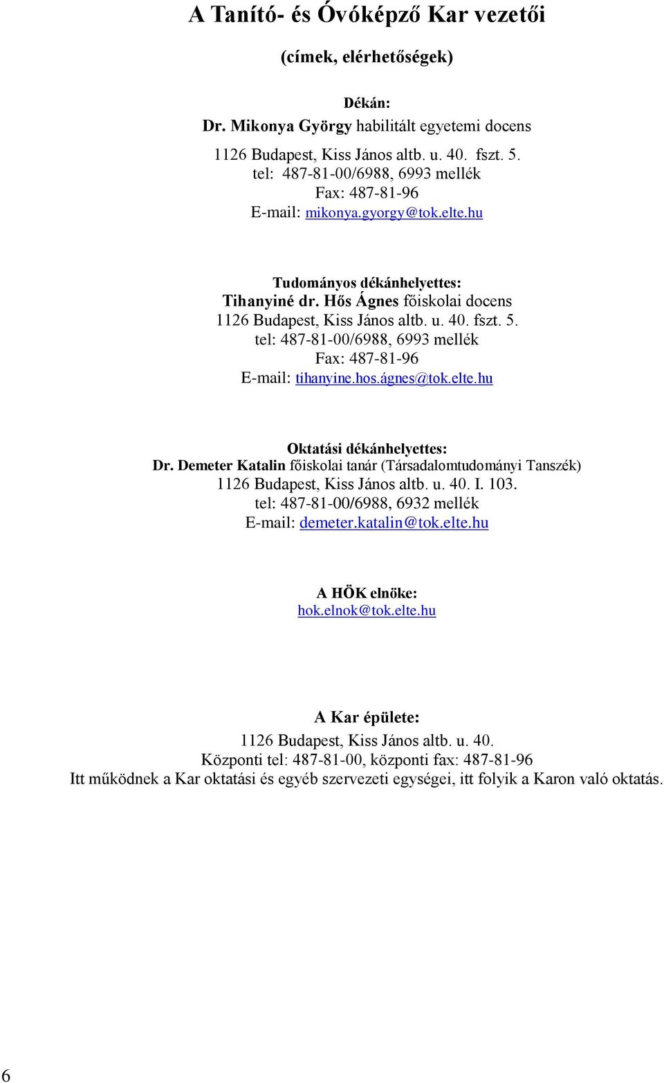 tel: 487-81-00/6988, 6993 mellé Fax: 487-81-96 E-mail: tihanyine.hos.ágnes@to.elte.hu Otatási déánhelyettes: Dr.