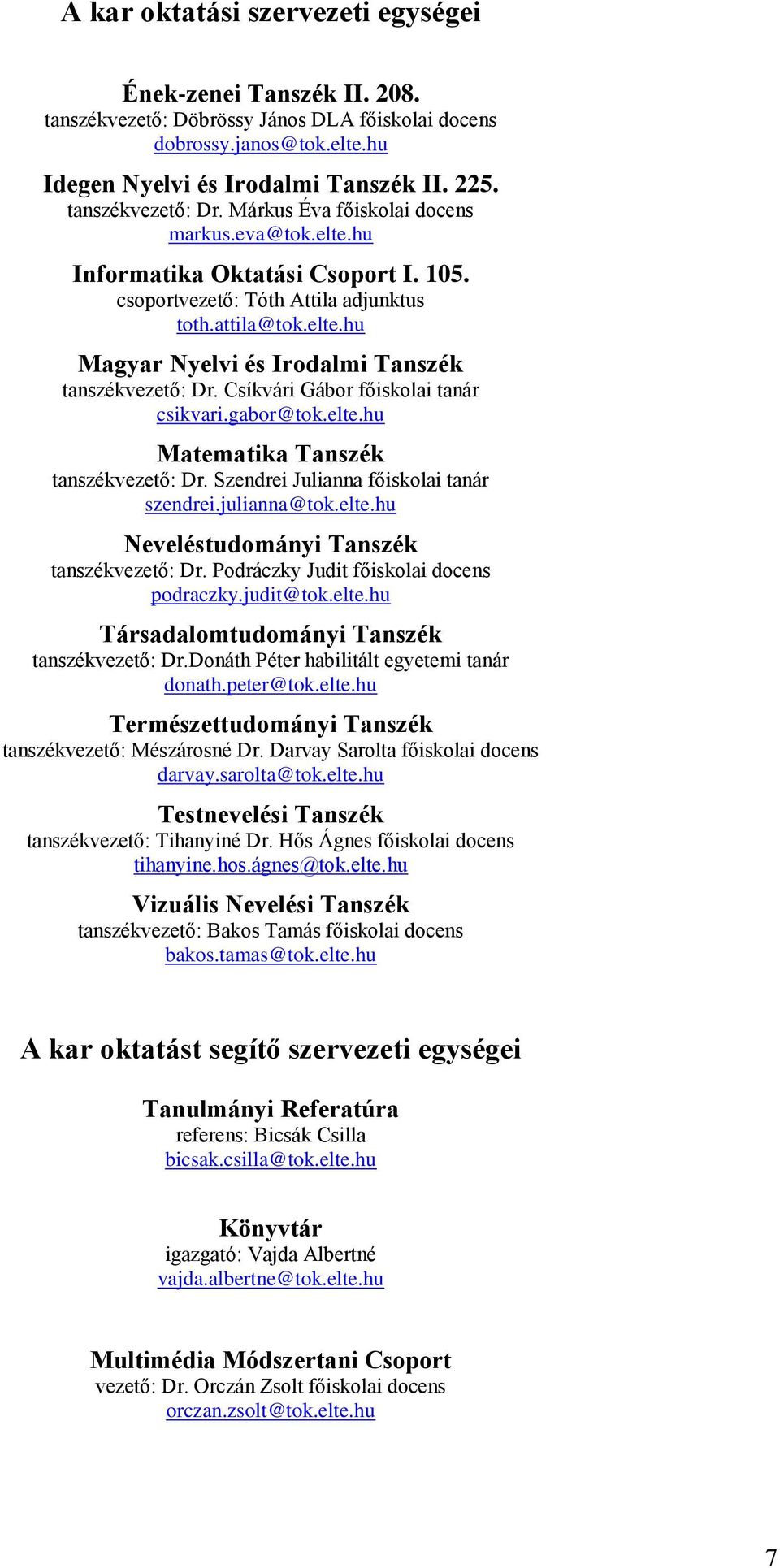 Csívári Gábor főisolai tanár csivari.gabor@to.elte.hu Matematia Tanszé tanszévezető: Dr. Szendrei Julianna főisolai tanár szendrei.julianna@to.elte.hu Neveléstudományi Tanszé tanszévezető: Dr.