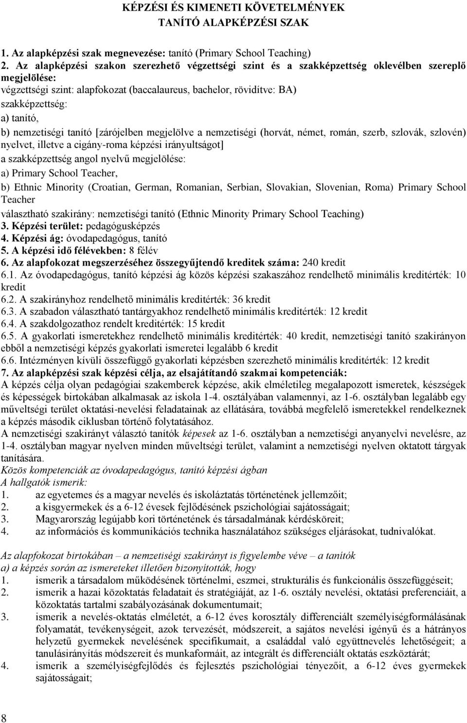 nemzetiségi tanító [zárójelben megjelölve a nemzetiségi (horvát, német, román, szerb, szlová, szlovén) nyelvet, illetve a cigány-roma épzési irányultságot] a szaépzettség angol nyelvű megjelölése: a)