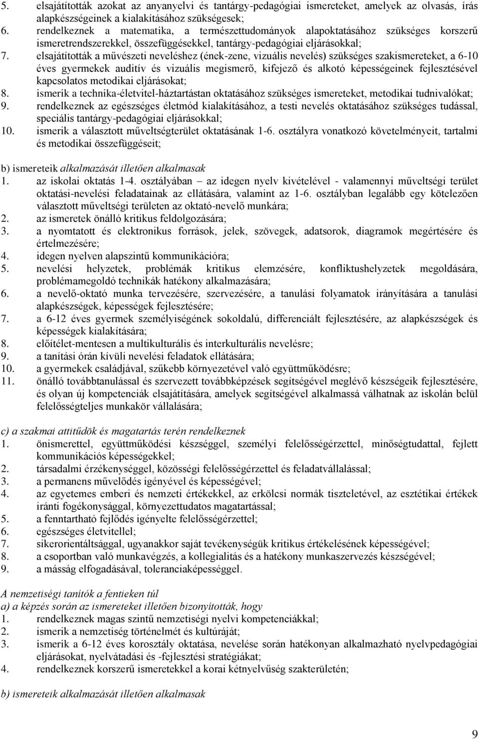 elsajátítottá a művészeti neveléshez (éne-zene, vizuális nevelés) szüséges szaismereteet, a 6-10 éves gyermee auditív és vizuális megismerő, ifejező és alotó épességeine fejlesztésével apcsolatos