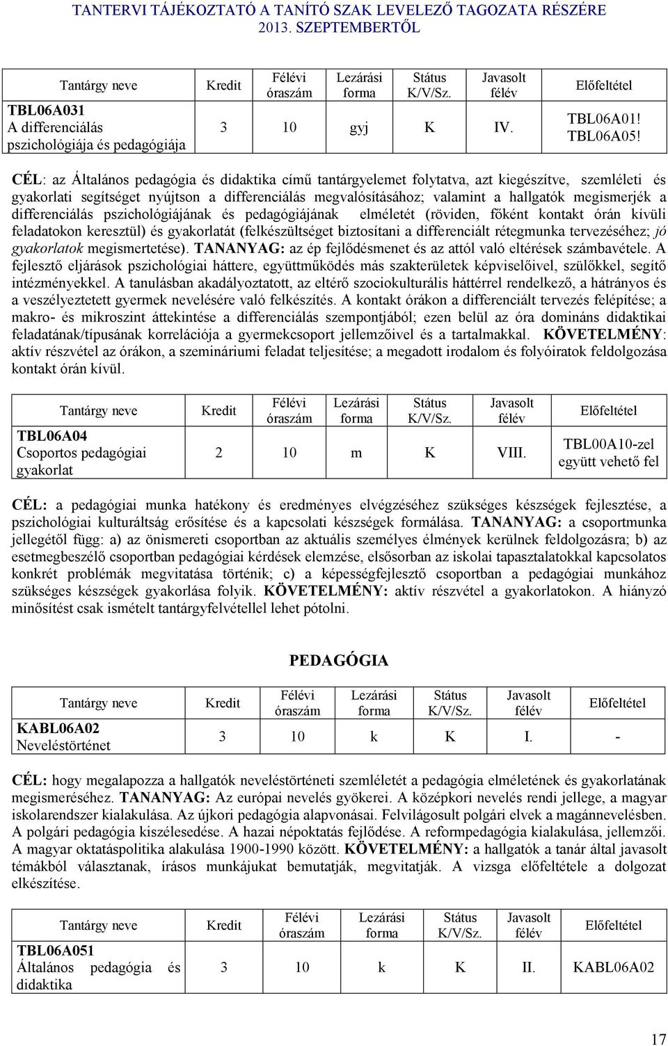 differenciálás pszichológiájána és pedagógiájána elméletét (röviden, főént ontat órán ívüli feladatoon eresztül) és gyaorlatát (felészültséget biztosítani a differenciált rétegmuna tervezéséhez; jó