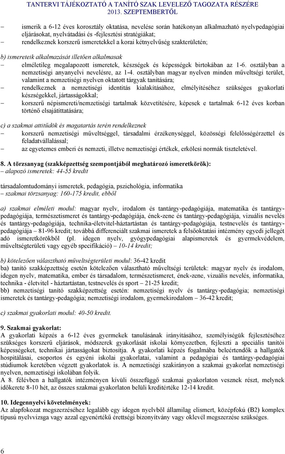 osztályban magyar nyelven minden műveltségi terület, valamint a nemzetiségi nyelven otatott tárgya tanítására; rendelezne a nemzetiségi identitás ialaításához, elmélyítéséhez szüséges gyaorlati