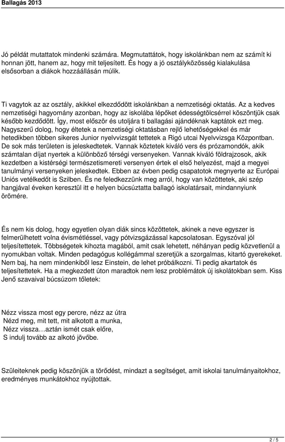 Az a kedves nemzetiségi hagyomány azonban, hogy az iskolába lépőket édességtölcsérrel köszöntjük csak később kezdődött. Így, most először és utoljára ti ballagási ajándéknak kaptátok ezt meg.