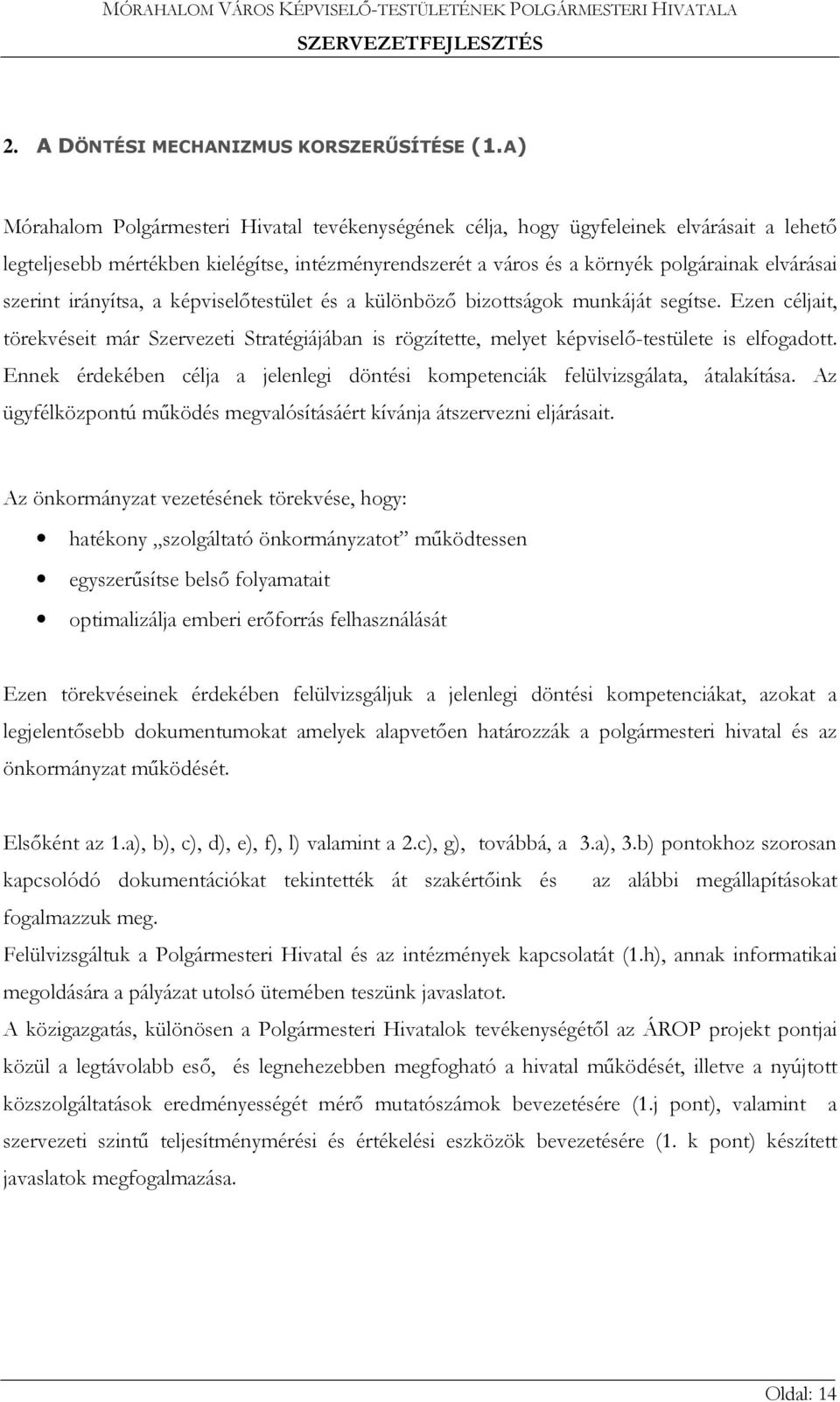 szerint irányítsa, a képviselőtestület és a különböző bizottságok munkáját segítse. Ezen céljait, törekvéseit már Szervezeti Stratégiájában is rögzítette, melyet képviselő-testülete is elfogadott.