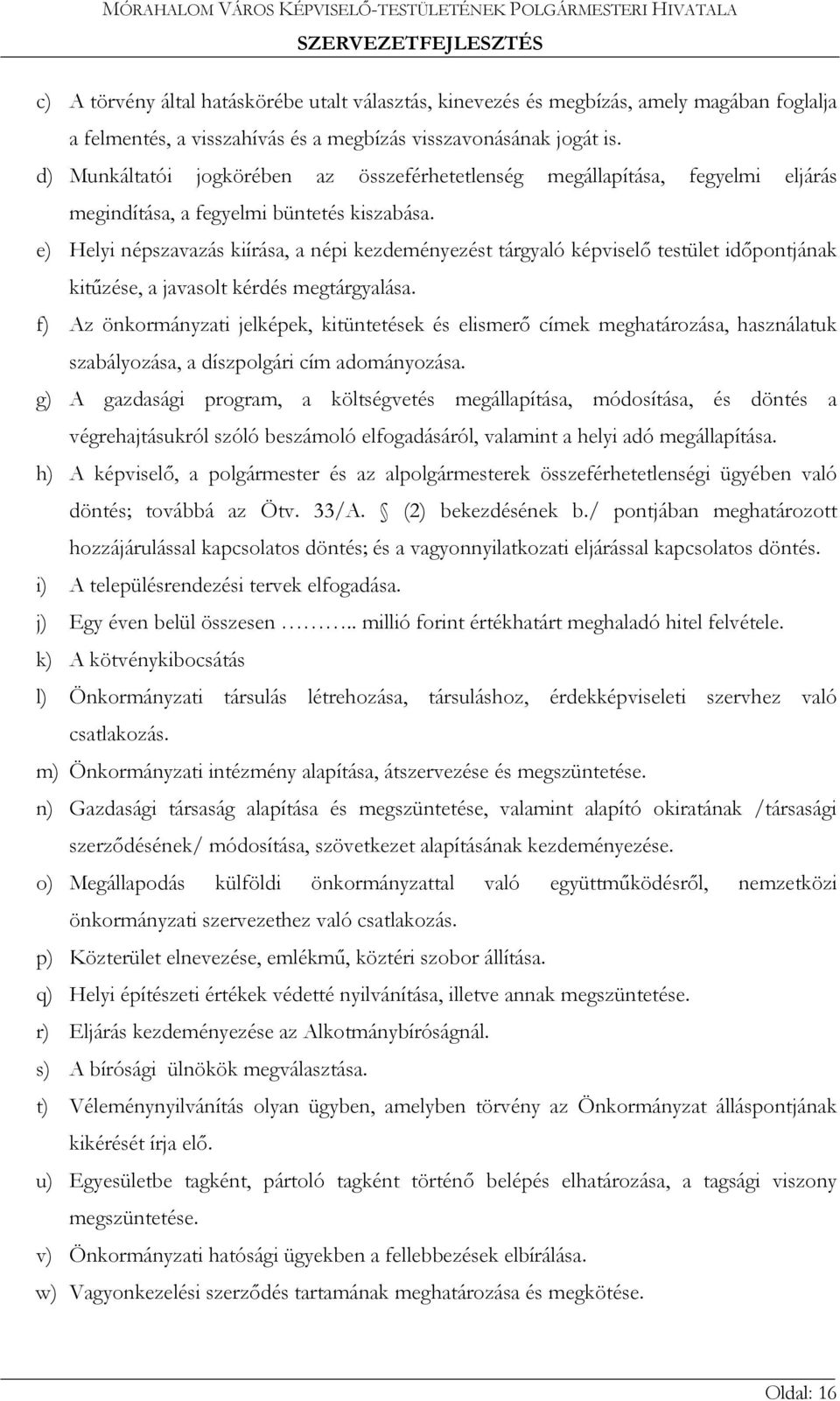 e) Helyi népszavazás kiírása, a népi kezdeményezést tárgyaló képviselő testület időpontjának kitűzése, a javasolt kérdés megtárgyalása.