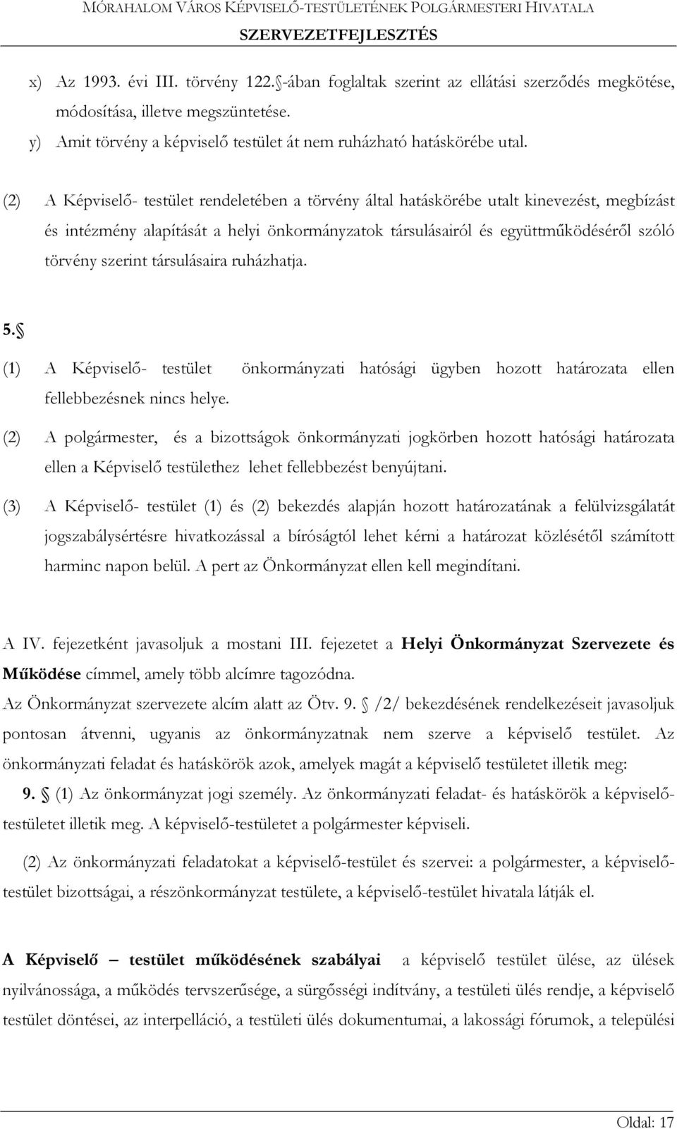 társulásaira ruházhatja. 5. (1) A Képviselő- testület önkormányzati hatósági ügyben hozott határozata ellen fellebbezésnek nincs helye.
