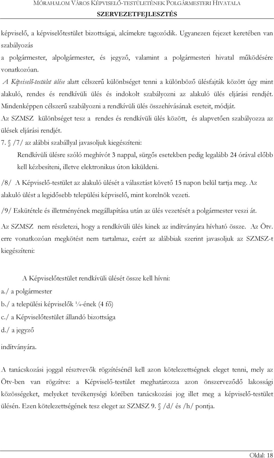 A Képviselő-testület ülése alatt célszerű különbséget tenni a különböző ülésfajták között úgy mint alakuló, rendes és rendkívüli ülés és indokolt szabályozni az alakuló ülés eljárási rendjét.