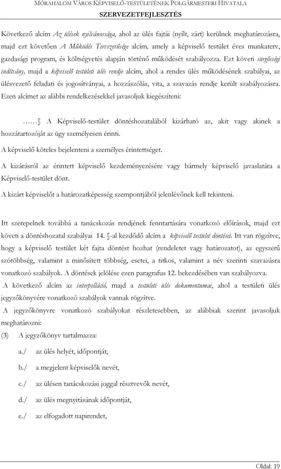 Ezt követi sürgősségi indítvány, majd a képviselő testületi ülés rendje alcím, ahol a rendes ülés működésének szabályai, az ülésvezető feladati és jogosítványai, a hozzászólás, vita, a szavazás