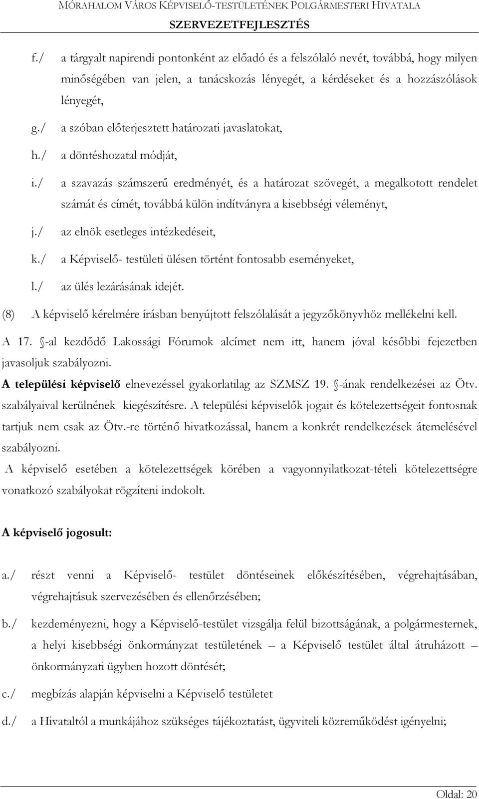 előterjesztett határozati javaslatokat, a döntéshozatal módját, a szavazás számszerű eredményét, és a határozat szövegét, a megalkotott rendelet számát és címét, továbbá külön indítványra a