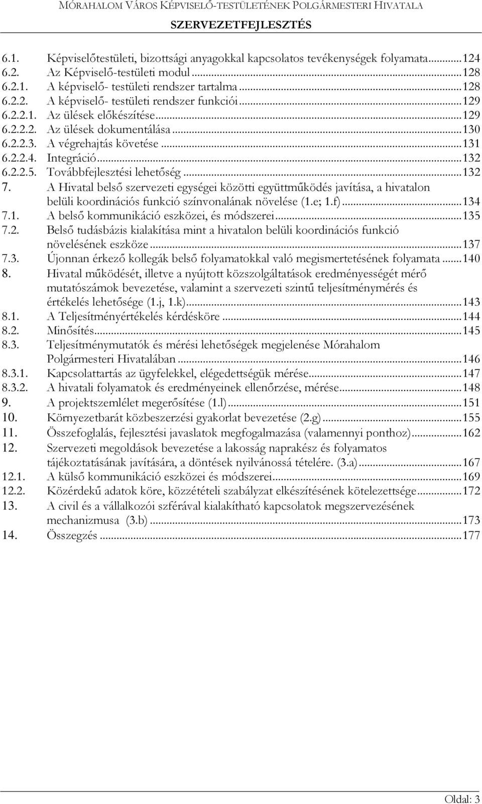 A Hivatal belső szervezeti egységei közötti együttműködés javítása, a hivatalon belüli koordinációs funkció színvonalának növelése (1.e; 1.f)... 134 7.1. A belső kommunikáció eszközei, és módszerei.