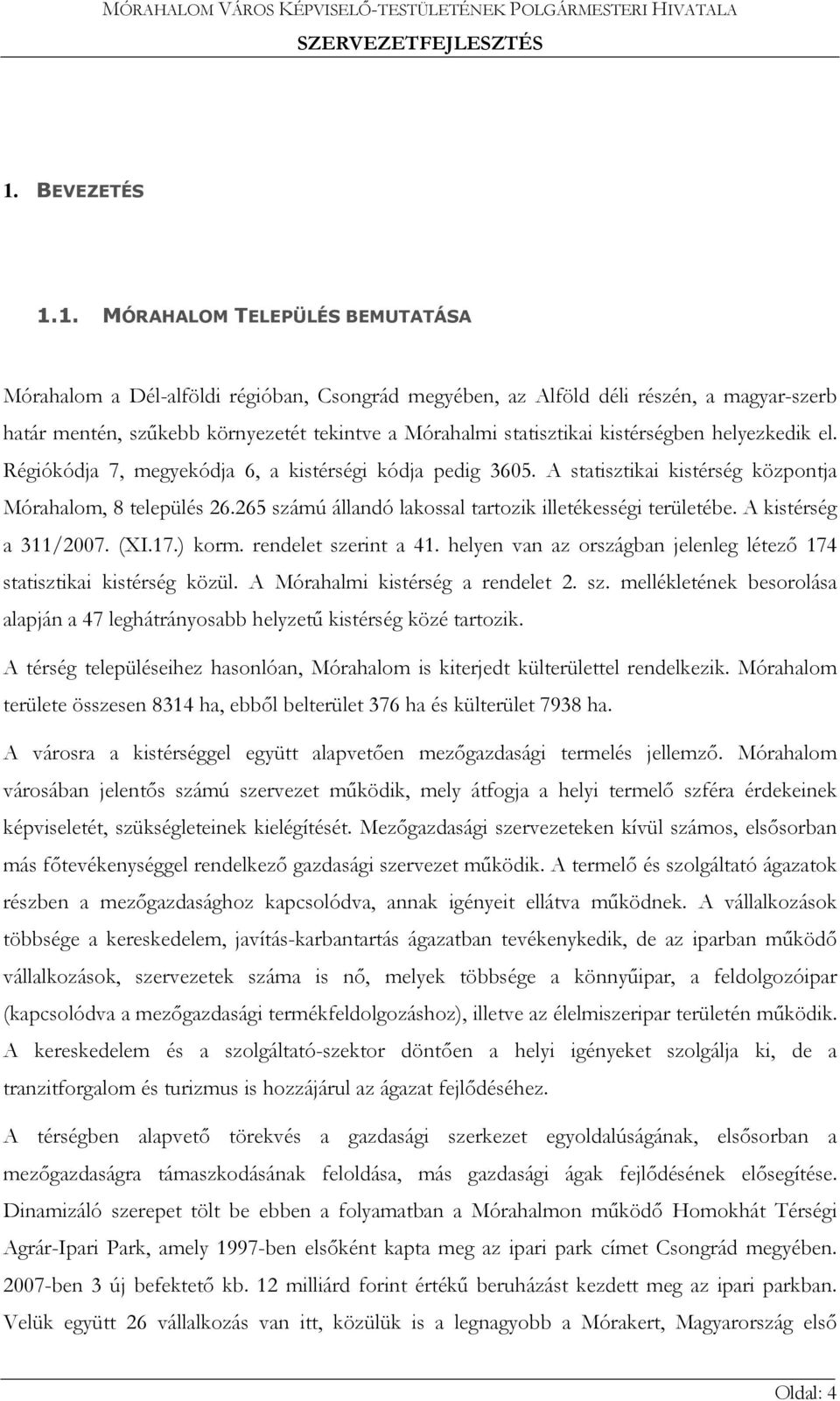 265 számú állandó lakossal tartozik illetékességi területébe. A kistérség a 311/2007. (XI.17.) korm. rendelet szerint a 41. helyen van az országban jelenleg létező 174 statisztikai kistérség közül.