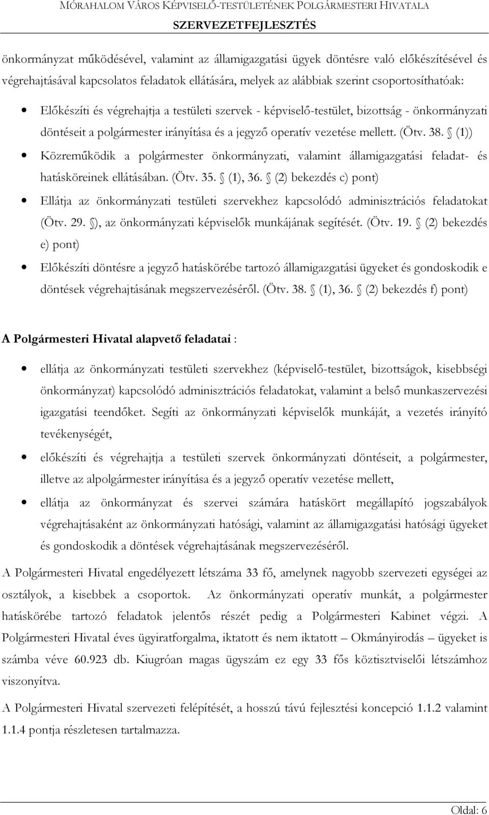 (1)) Közreműködik a polgármester önkormányzati, valamint államigazgatási feladat- és hatásköreinek ellátásában. (Ötv. 35. (1), 36.
