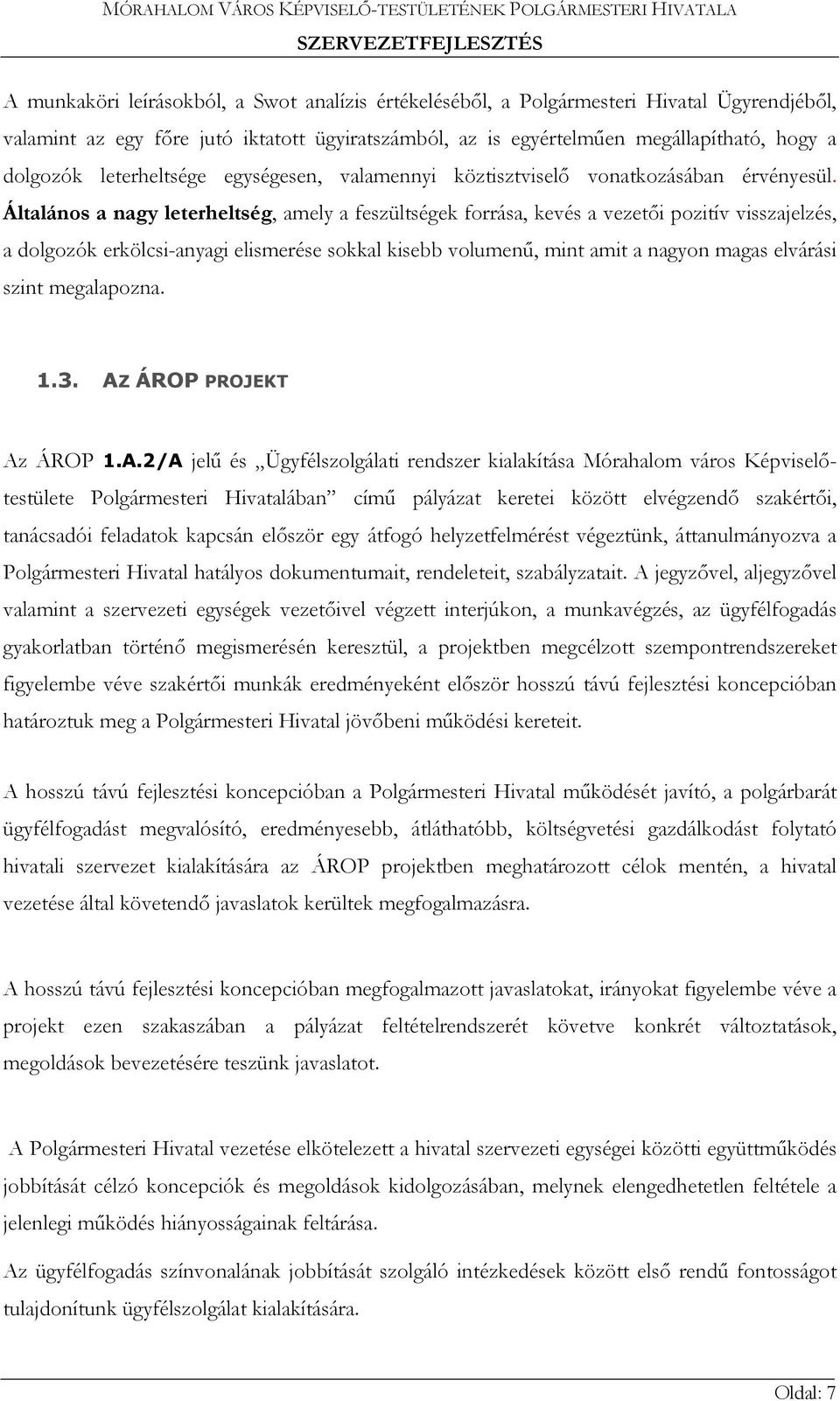 Általános a nagy leterheltség, amely a feszültségek forrása, kevés a vezetői pozitív visszajelzés, a dolgozók erkölcsi-anyagi elismerése sokkal kisebb volumenű, mint amit a nagyon magas elvárási