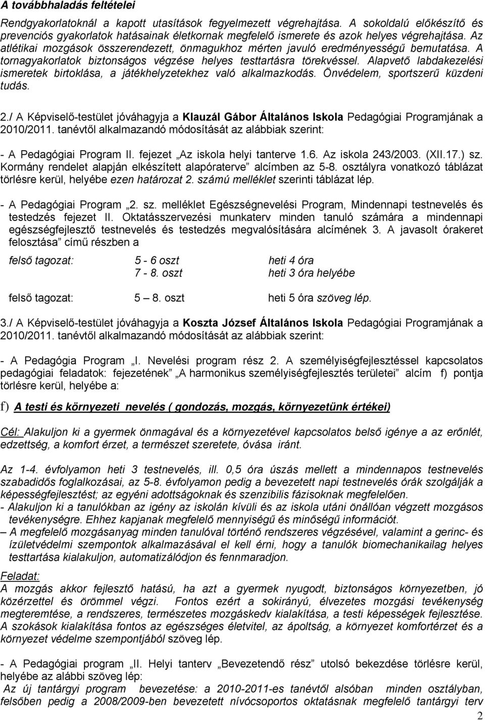 Az atlétikai mozgások összerendezett, önmagukhoz mérten javuló eredményességű bemutatása. A tornagyakorlatok biztonságos végzése helyes testtartásra törekvéssel.