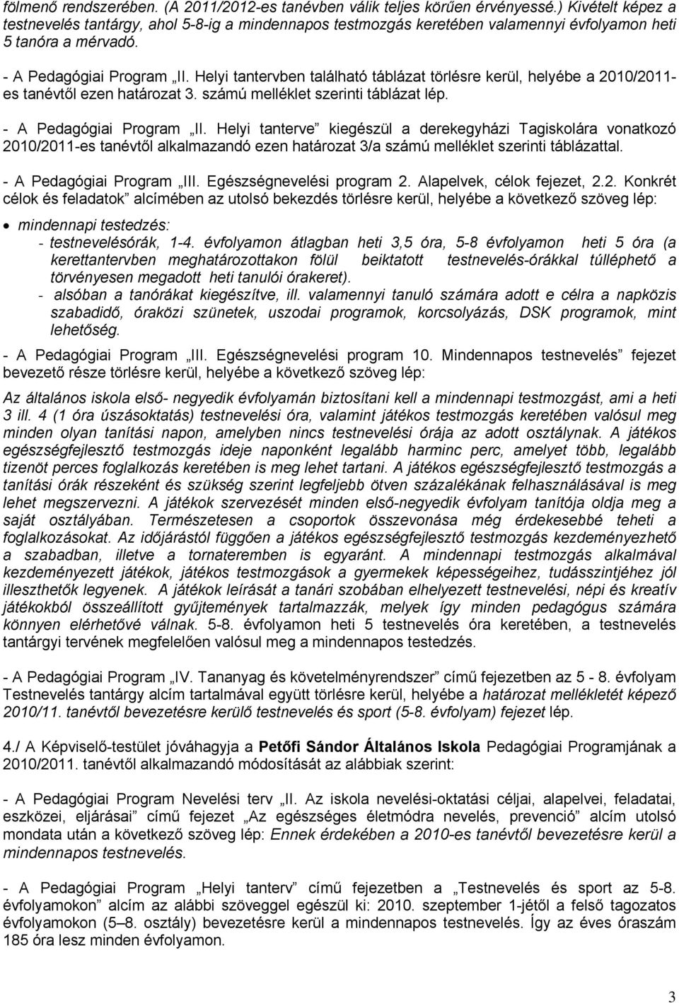 Helyi tantervben található táblázat törlésre kerül, helyébe a 2010/2011- es tanévtől ezen határozat 3. számú melléklet szerinti táblázat lép. - A Pedagógiai Program II.