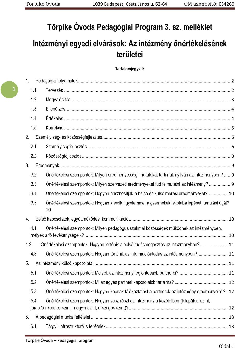 . Önértékelési szempontok: Milyen eredményességi mutatókat tartanak nyilván az intézményben?... 9 3.3. Önértékelési szempontok: Milyen szervezeti eredményeket tud felmutatni az intézmény?... 9 3.4.