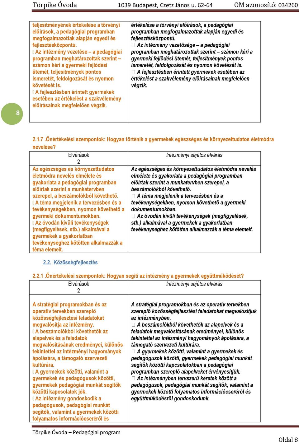 értékelése a törvényi előírások, a pedagógiai programban megfogalmazottak alapján egyedi és fejlesztésközpontú.  értékelést a szakvélemény előírásainak megfelelően végzik.