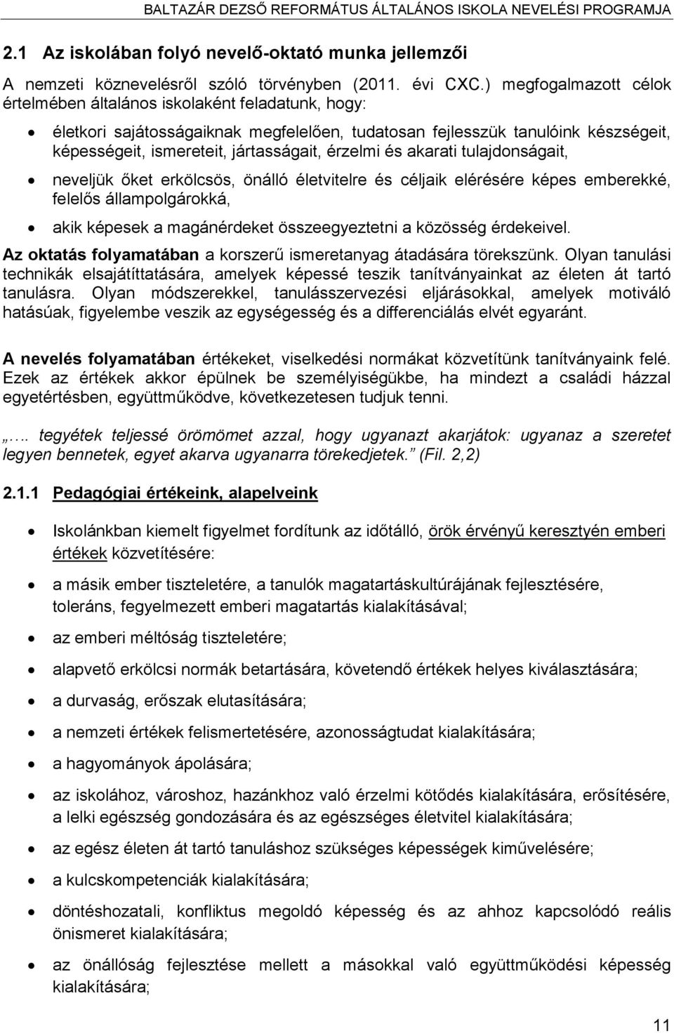 érzelmi és akarati tulajdonságait, neveljük őket erkölcsös, önálló életvitelre és céljaik elérésére képes emberekké, felelős állampolgárokká, akik képesek a magánérdeket összeegyeztetni a közösség