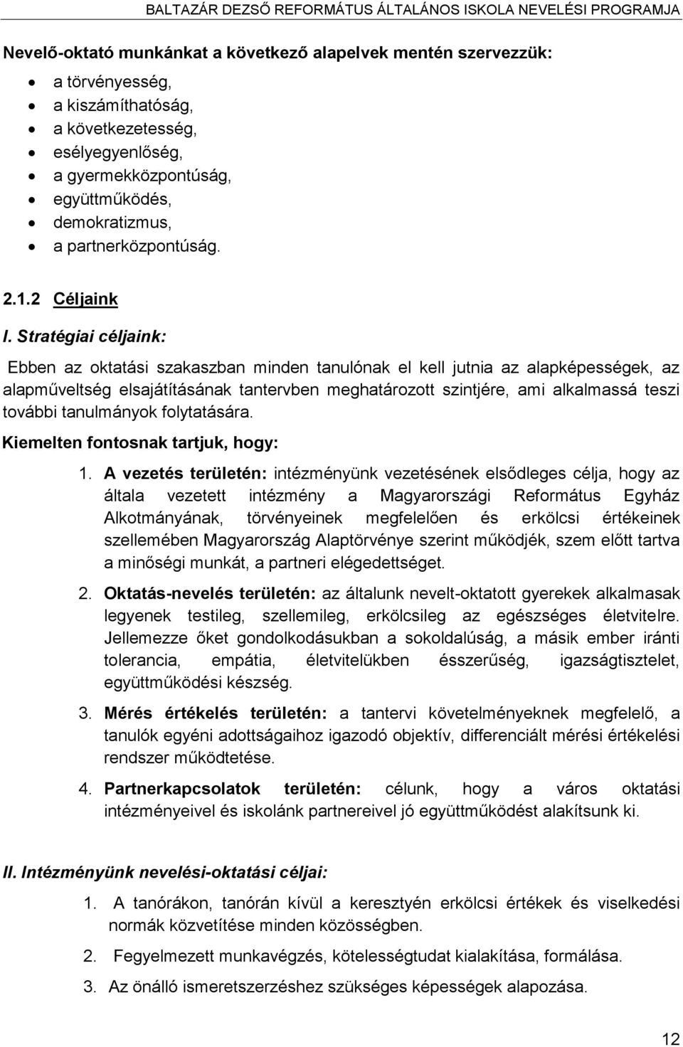 Stratégiai céljaink: Ebben az oktatási szakaszban minden tanulónak el kell jutnia az alapképességek, az alapműveltség elsajátításának tantervben meghatározott szintjére, ami alkalmassá teszi további
