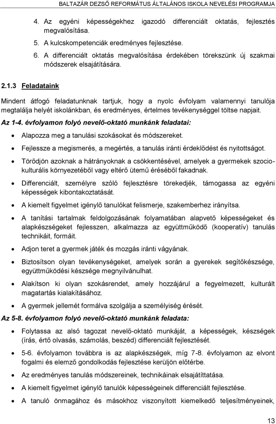 3 Feladataink Mindent átfogó feladatunknak tartjuk, hogy a nyolc évfolyam valamennyi tanulója megtalálja helyét iskolánkban, és eredményes, értelmes tevékenységgel töltse napjait. Az 1-4.
