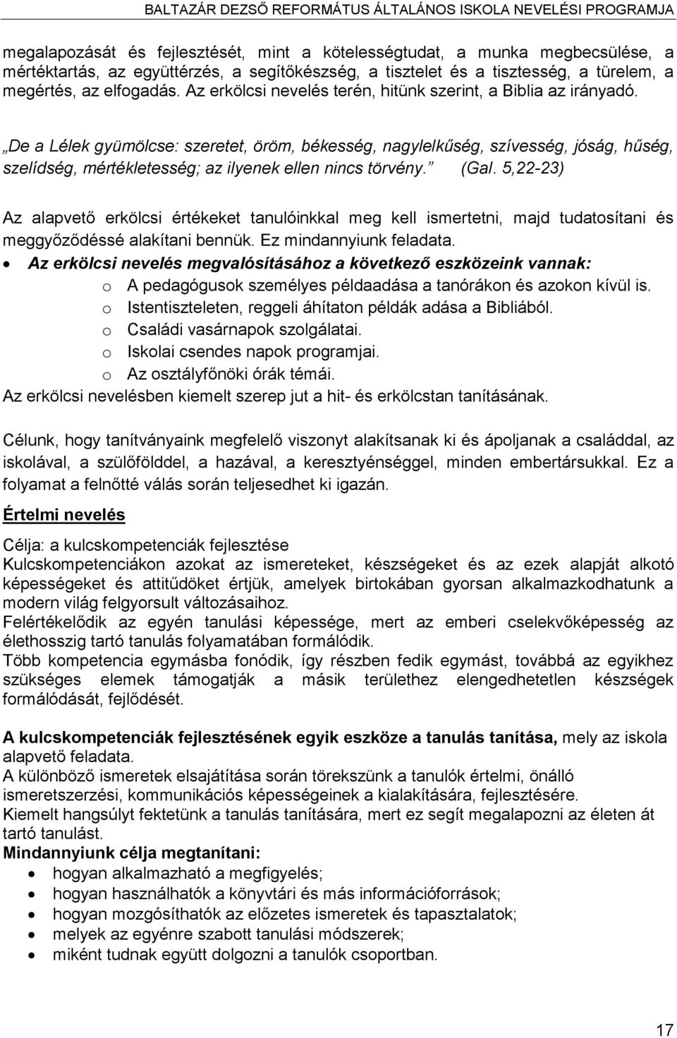 De a Lélek gyümölcse: szeretet, öröm, békesség, nagylelkűség, szívesség, jóság, hűség, szelídség, mértékletesség; az ilyenek ellen nincs törvény. (Gal.