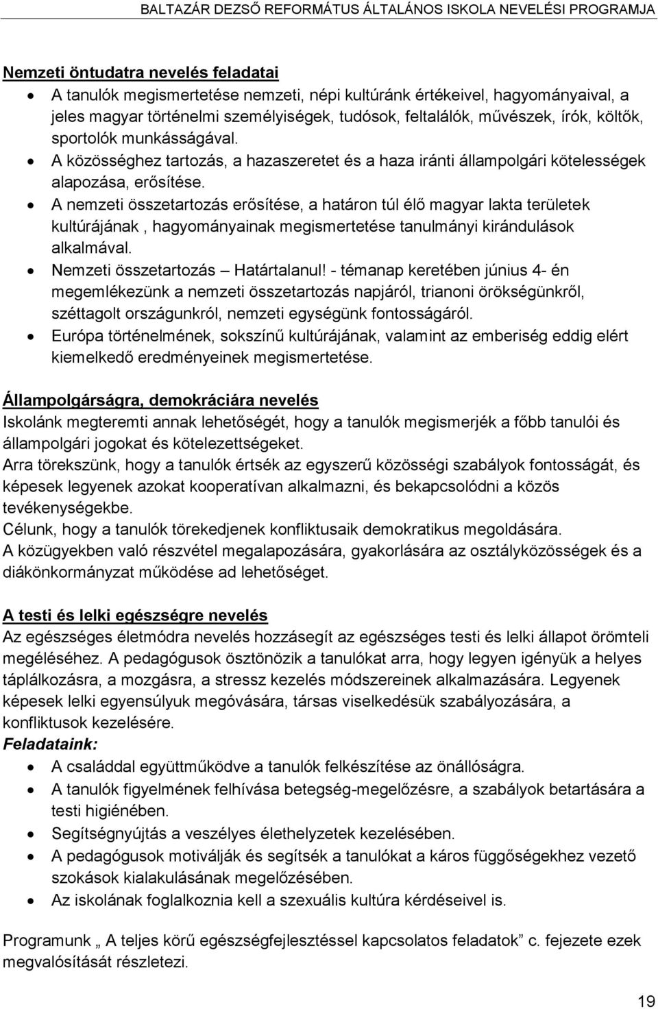 A nemzeti összetartozás erősítése, a határon túl élő magyar lakta területek kultúrájának, hagyományainak megismertetése tanulmányi kirándulások alkalmával. Nemzeti összetartozás Határtalanul!