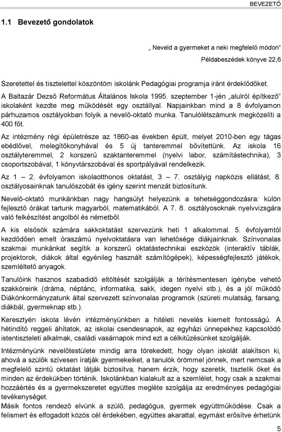 Napjainkban mind a 8 évfolyamon párhuzamos osztályokban folyik a nevelő-oktató munka. Tanulólétszámunk megközelíti a 400 főt.