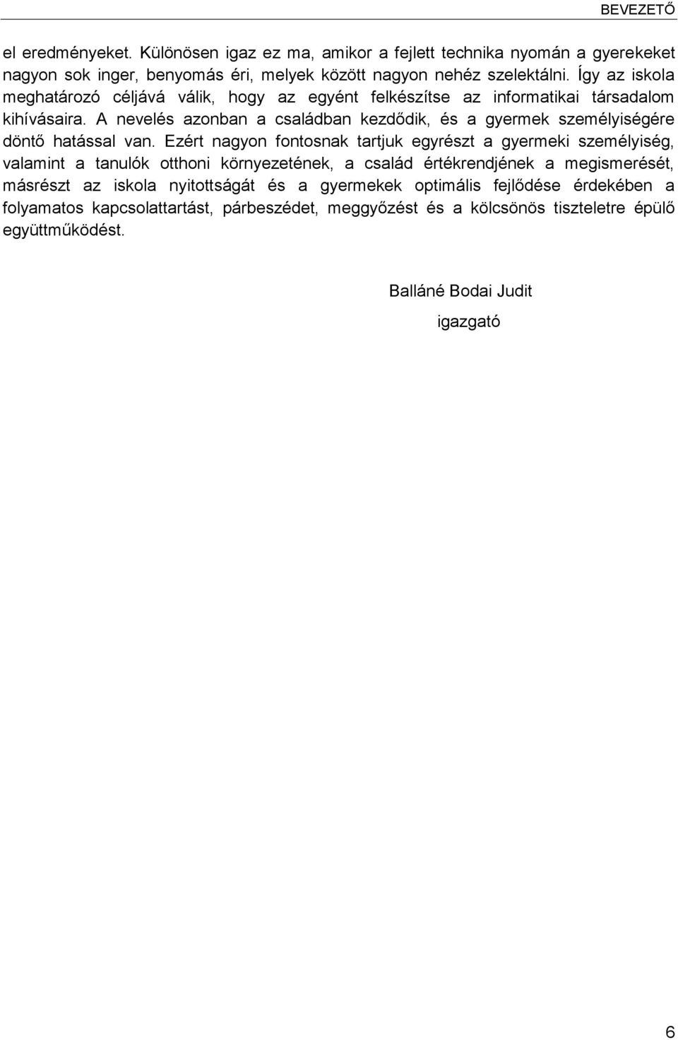 A nevelés azonban a családban kezdődik, és a gyermek személyiségére döntő hatással van.