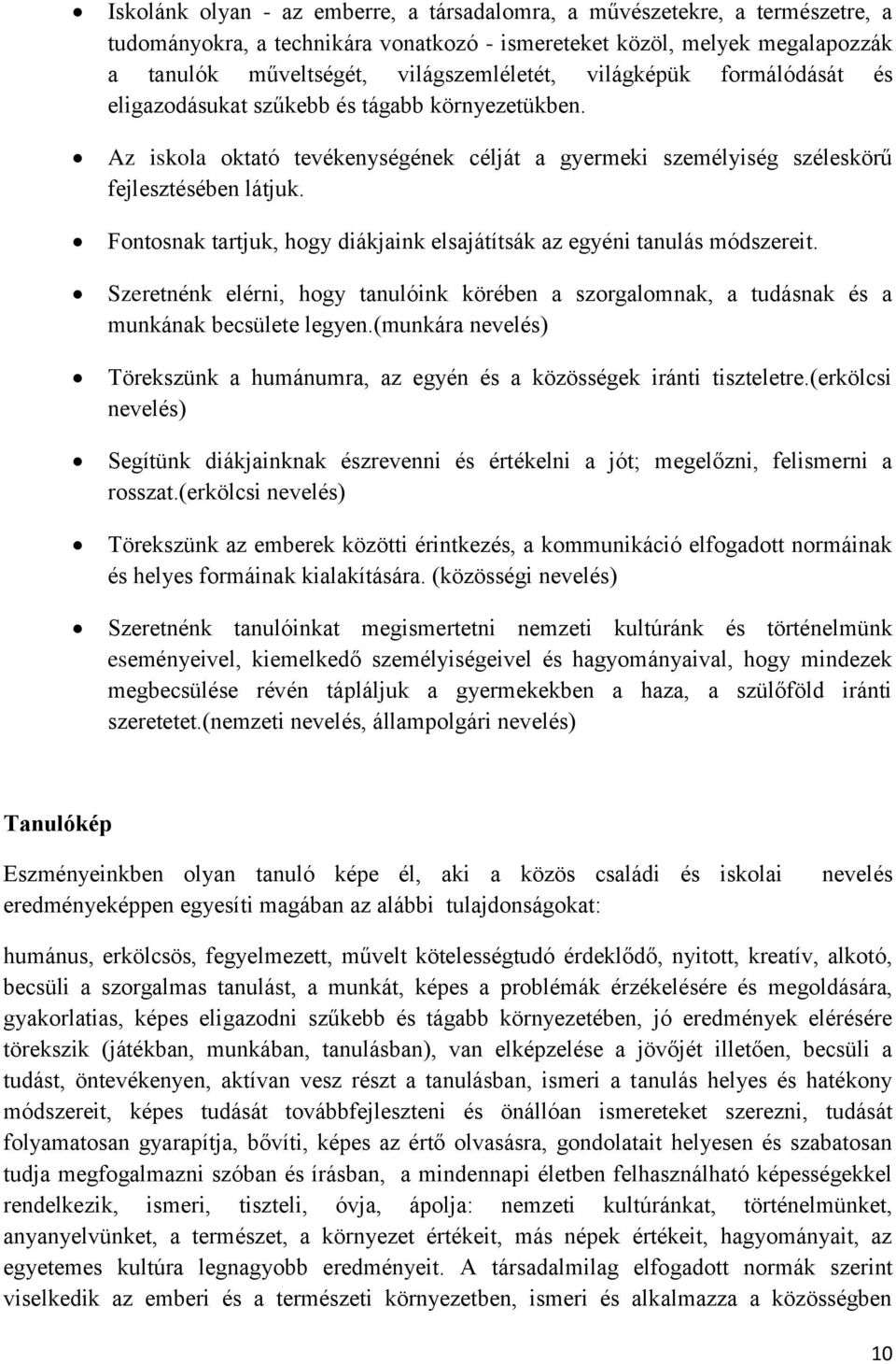 Fontosnak tartjuk, hogy diákjaink elsajátítsák az egyéni tanulás módszereit. Szeretnénk elérni, hogy tanulóink körében a szorgalomnak, a tudásnak és a munkának becsülete legyen.