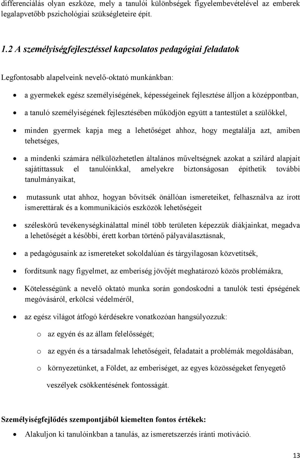 tanuló személyiségének fejlesztésében működjön együtt a tantestület a szülőkkel, minden gyermek kapja meg a lehetőséget ahhoz, hogy megtalálja azt, amiben tehetséges, a mindenki számára