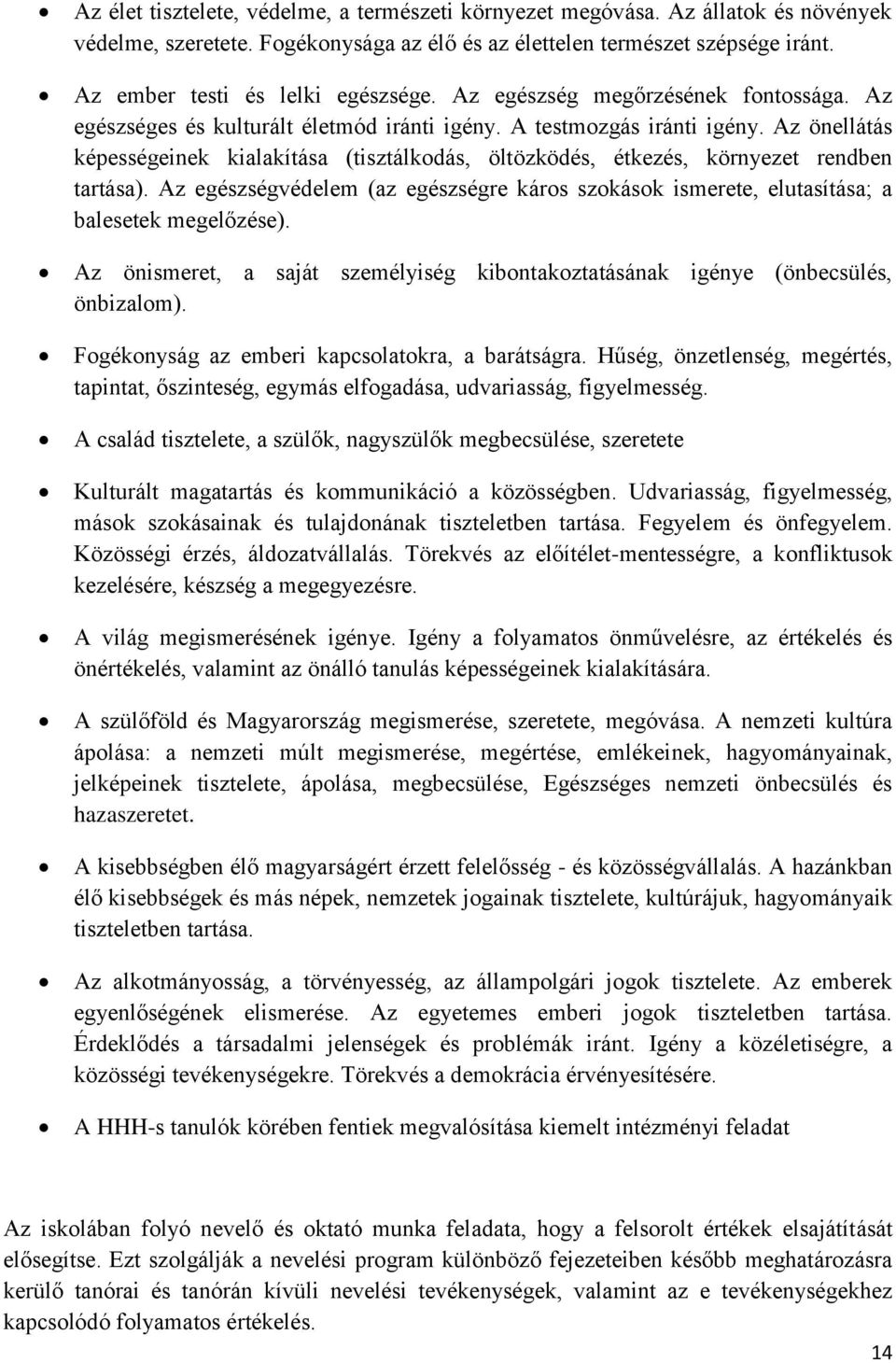 Az önellátás képességeinek kialakítása (tisztálkodás, öltözködés, étkezés, környezet rendben tartása). Az egészségvédelem (az egészségre káros szokások ismerete, elutasítása; a balesetek megelőzése).