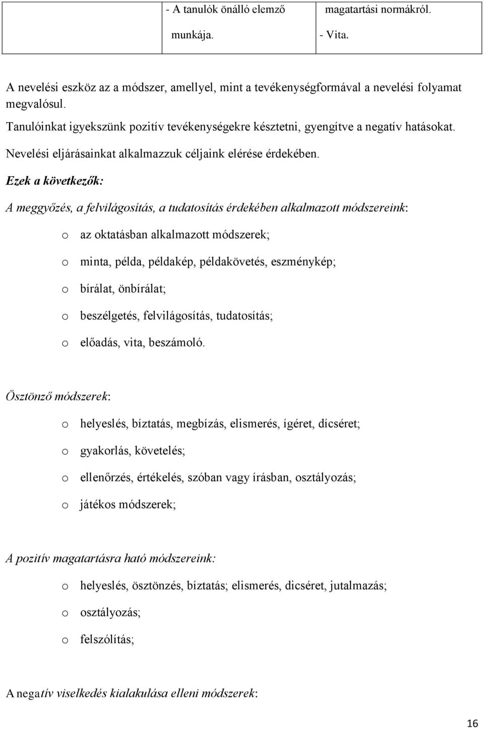 Ezek a következők: A meggyőzés, a felvilágosítás, a tudatosítás érdekében alkalmazott módszereink: o az oktatásban alkalmazott módszerek; o minta, példa, példakép, példakövetés, eszménykép; o